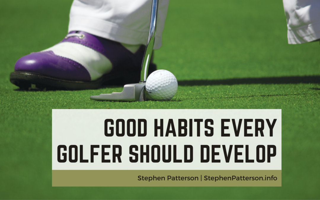 Good Habits Every Golfer Should Develop