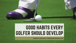 Good Habits Every Golfer Should Develop