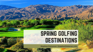 Stephen Patterson Spring Golfing Destinations