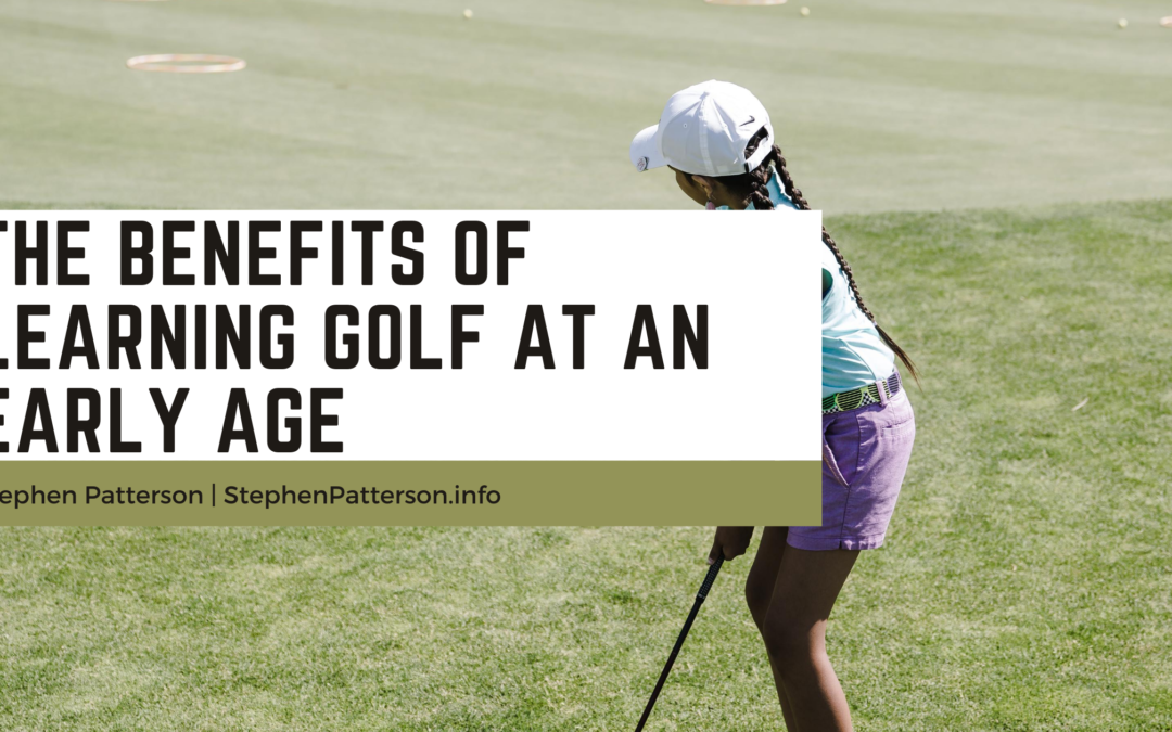Stephen Patterson The Benefits Of Learning Golf At An Early Age